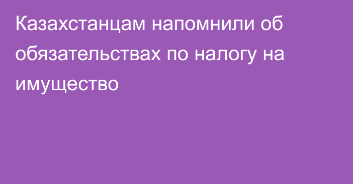 Казахстанцам напомнили об обязательствах по налогу на имущество