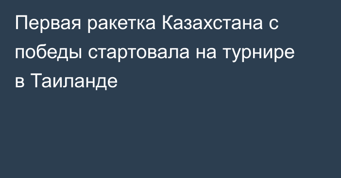 Первая ракетка Казахстана с победы стартовала на турнире в Таиланде