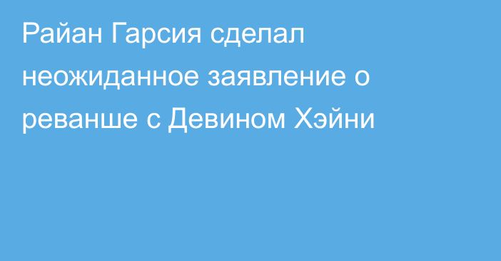 Райан Гарсия сделал неожиданное заявление о реванше с Девином Хэйни