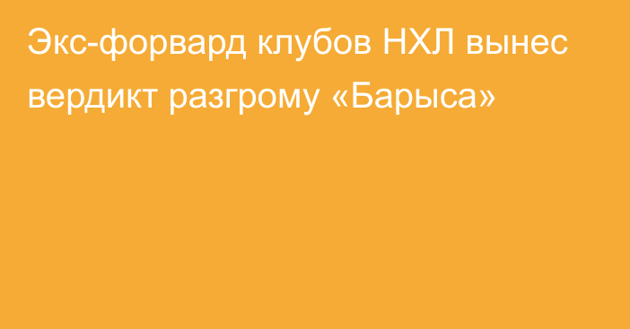 Экс-форвард клубов НХЛ вынес вердикт разгрому «Барыса»