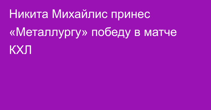 Никита Михайлис принес «Металлургу» победу в матче КХЛ