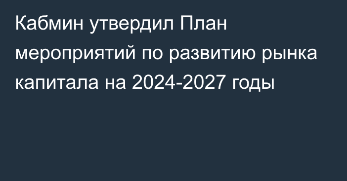 Кабмин утвердил План мероприятий по развитию рынка капитала на 2024-2027 годы