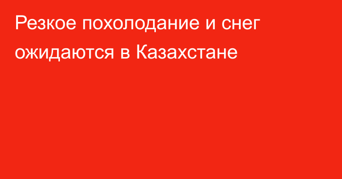 Резкое похолодание и снег ожидаются в Казахстане