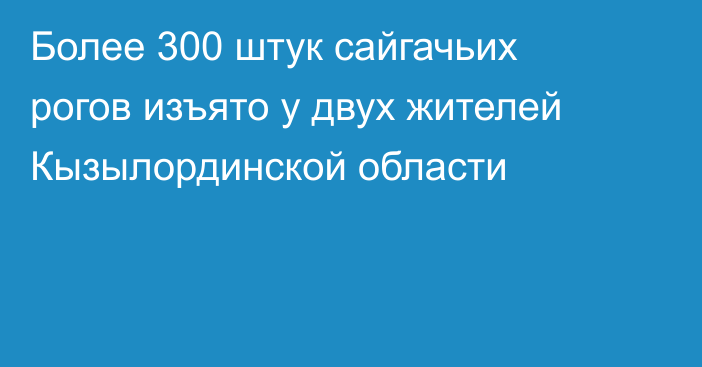 Более 300 штук сайгачьих рогов изъято у двух жителей Кызылординской области