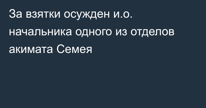 За взятки осужден и.о. начальника одного из отделов акимата Семея