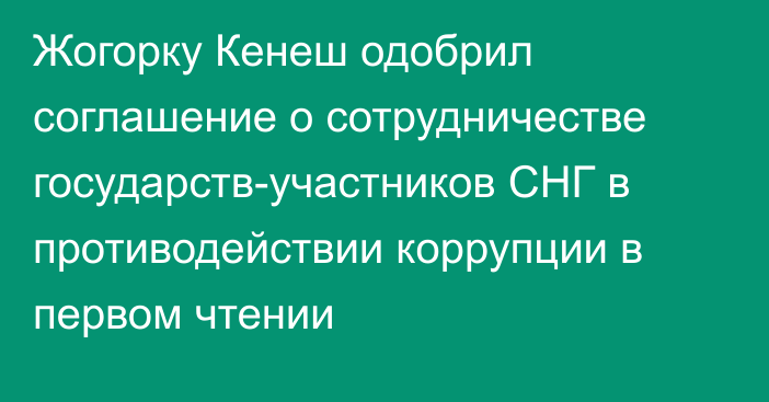 Жогорку Кенеш одобрил соглашение о сотрудничестве государств-участников СНГ в противодействии коррупции в первом чтении