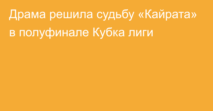 Драма решила судьбу «Кайрата» в полуфинале Кубка лиги