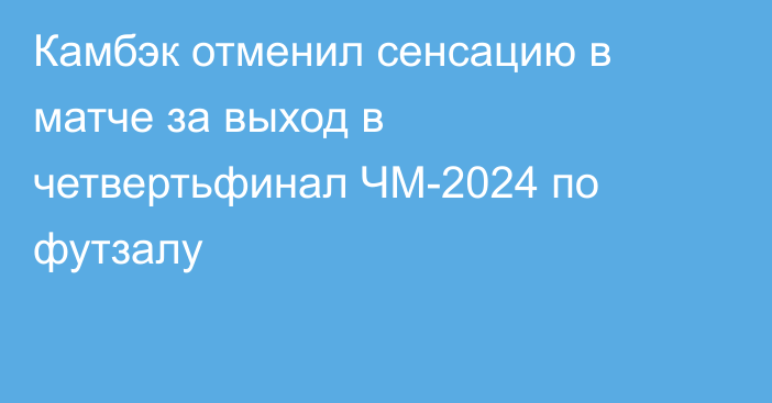 Камбэк отменил сенсацию в матче за выход в четвертьфинал ЧМ-2024 по футзалу