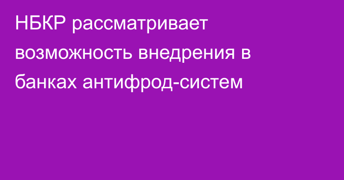 НБКР рассматривает возможность внедрения в банках антифрод-систем