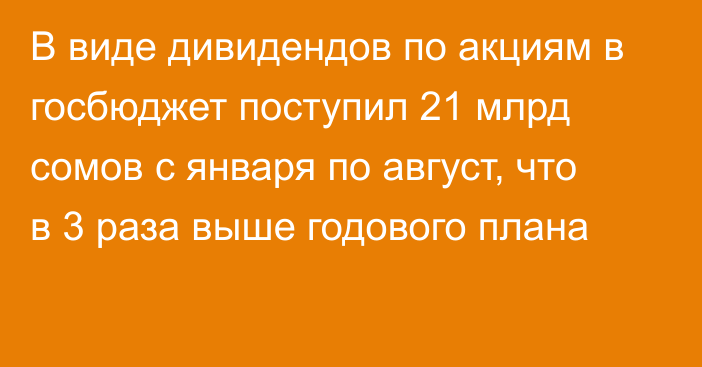 В виде дивидендов по акциям в госбюджет поступил 21 млрд сомов с января по август, что в 3 раза выше годового плана