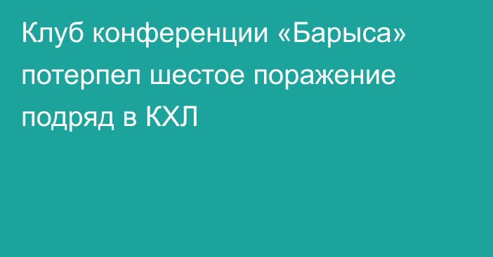 Клуб конференции «Барыса» потерпел шестое поражение подряд в КХЛ