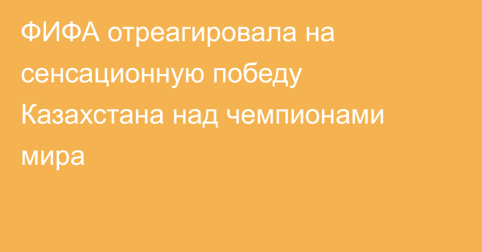 ФИФА отреагировала на сенсационную победу Казахстана над чемпионами мира