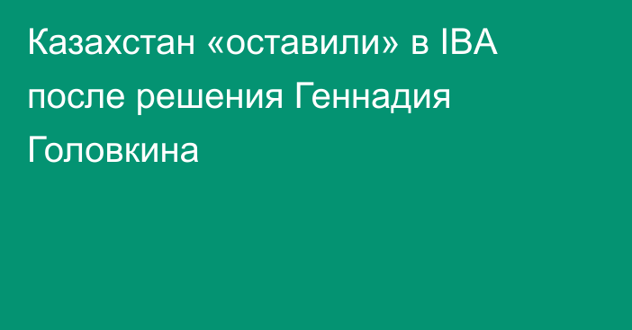 Казахстан «оставили» в IBA после решения Геннадия Головкина