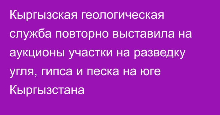 Кыргызская геологическая служба повторно выставила на аукционы участки на разведку угля, гипса и песка на юге Кыргызстана