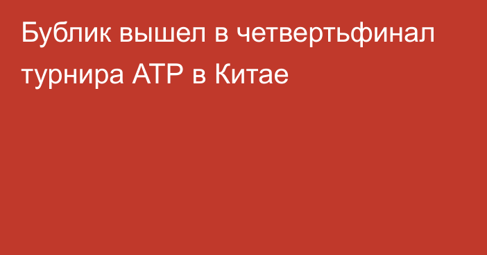 Бублик вышел в четвертьфинал турнира АТР в Китае