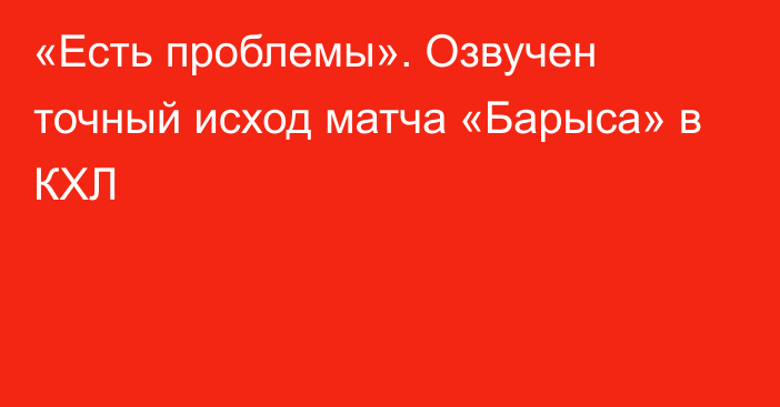 «Есть проблемы». Озвучен точный исход матча «Барыса» в КХЛ