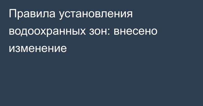 Правила установления водоохранных зон: внесено изменение