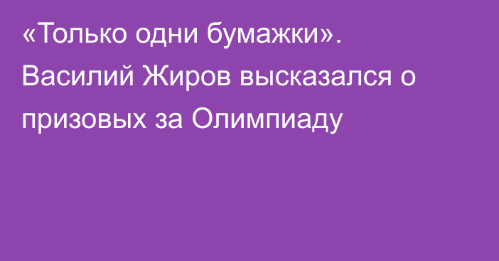 «Только одни бумажки». Василий Жиров высказался о призовых за Олимпиаду