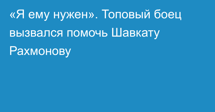 «Я ему нужен». Топовый боец вызвался помочь Шавкату Рахмонову