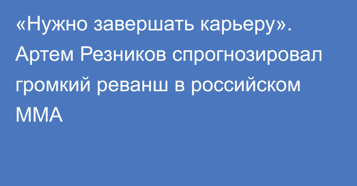 «Нужно завершать карьеру». Артем Резников спрогнозировал громкий реванш в российском ММА