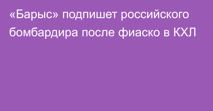 «Барыс» подпишет российского бомбардира после фиаско в КХЛ