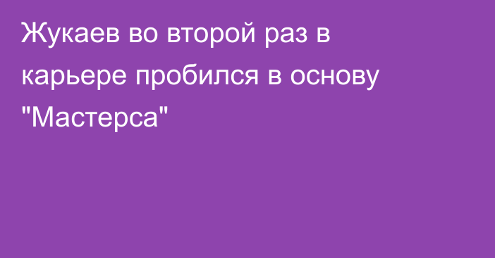 Жукаев во второй раз в карьере пробился в основу 