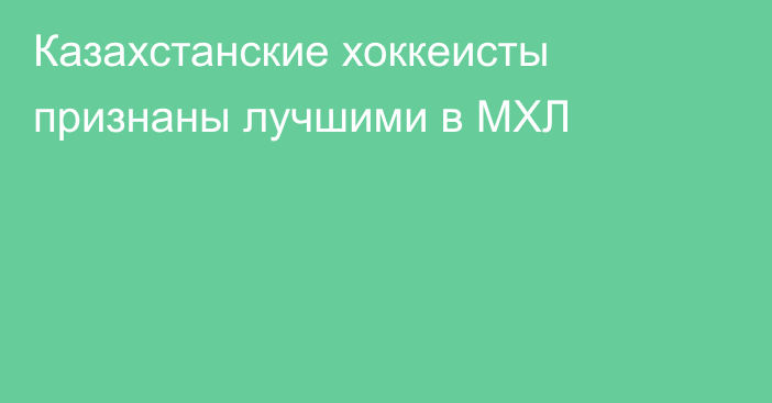 Казахстанские хоккеисты признаны лучшими в МХЛ