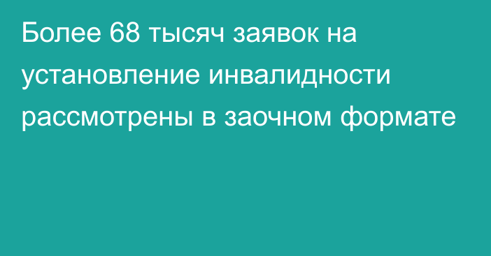 Более 68 тысяч заявок на установление инвалидности рассмотрены в заочном формате