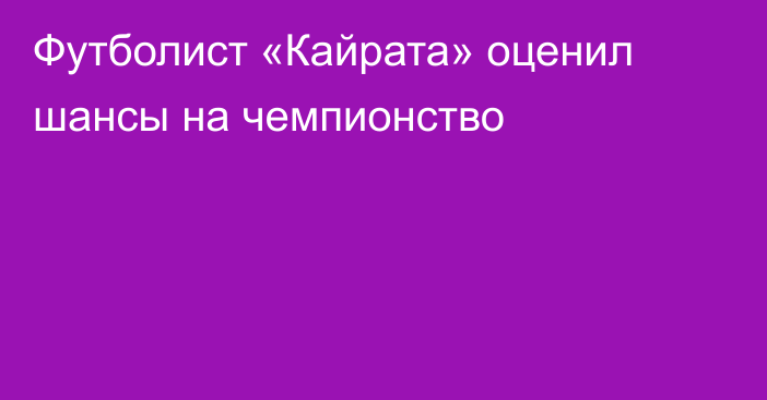 Футболист «Кайрата» оценил шансы на чемпионство