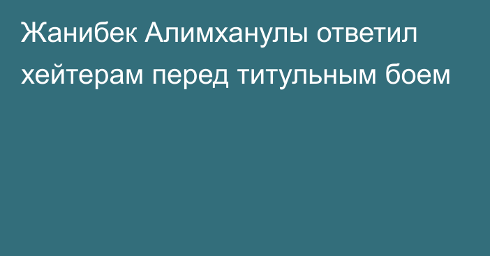 Жанибек Алимханулы ответил хейтерам перед титульным боем