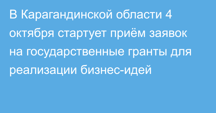 В Карагандинской области 4 октября стартует приём заявок на государственные гранты для реализации бизнес-идей