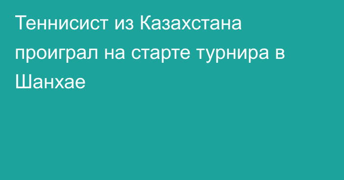 Теннисист из Казахстана проиграл на старте турнира в Шанхае