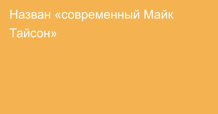 Назван «современный Майк Тайсон»