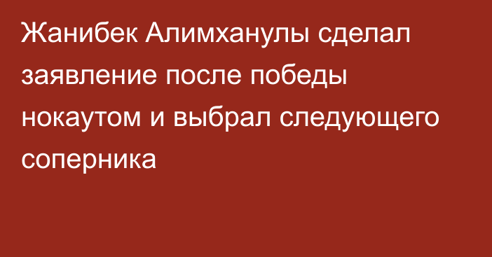 Жанибек Алимханулы сделал заявление после победы нокаутом и выбрал следующего соперника