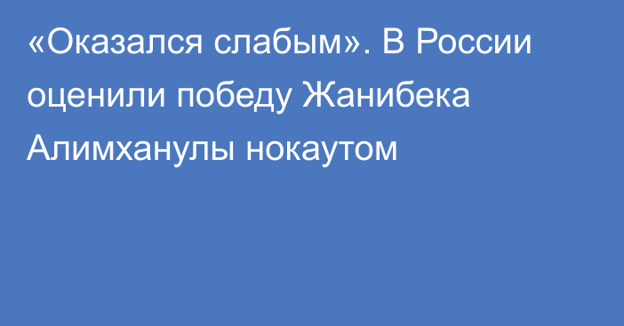 «Оказался слабым». В России оценили победу Жанибека Алимханулы нокаутом