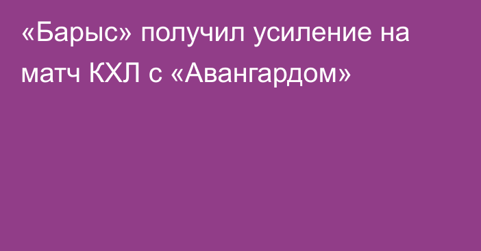 «Барыс» получил усиление на матч КХЛ с «Авангардом»