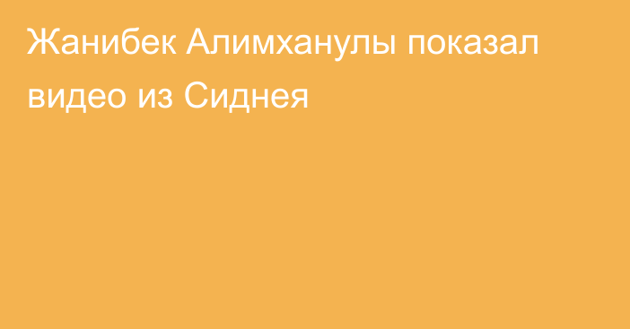 Жанибек Алимханулы показал видео из Сиднея