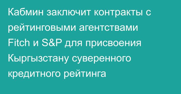 Кабмин заключит контракты с рейтинговыми агентствами Fitch и S&P для присвоения Кыргызстану суверенного кредитного рейтинга