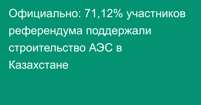 Официально: 71,12% участников референдума поддержали строительство АЭС в Казахстане