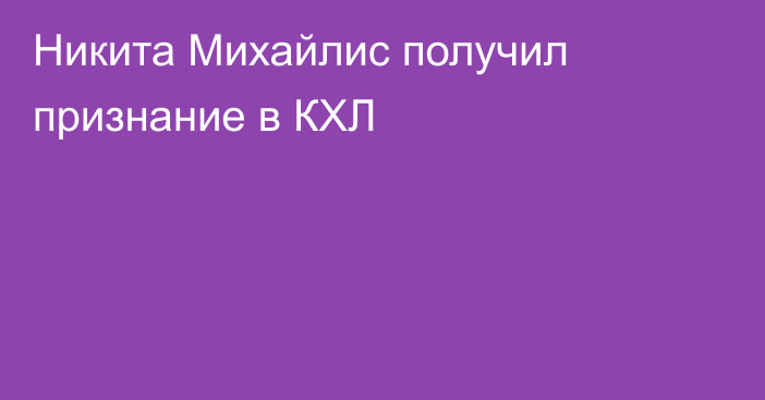 Никита Михайлис получил признание в КХЛ