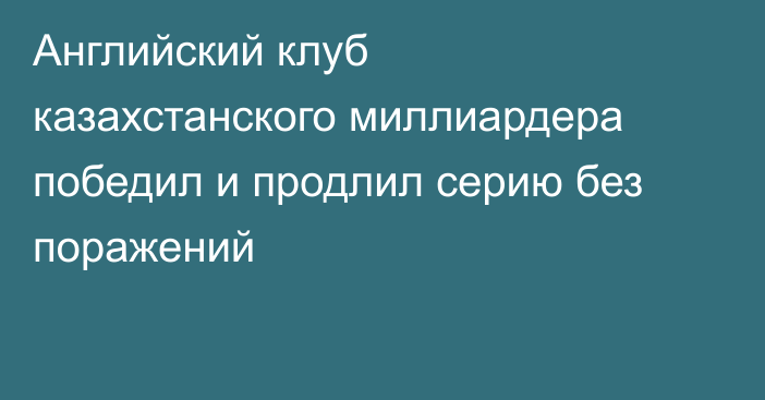 Английский клуб казахстанского миллиардера победил и продлил серию без поражений