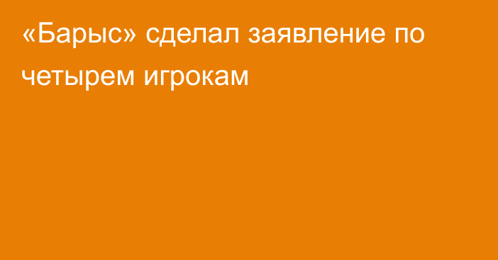 «Барыс» сделал заявление по четырем игрокам