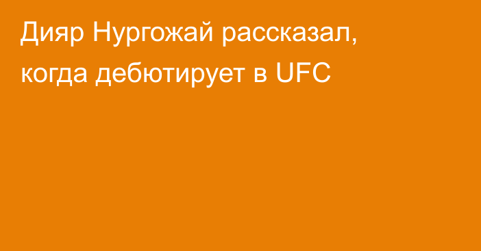 Дияр Нургожай рассказал, когда дебютирует в UFC