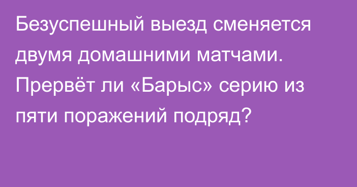 Безуспешный выезд сменяется двумя домашними матчами. Прервёт ли «Барыс» серию из пяти поражений подряд?