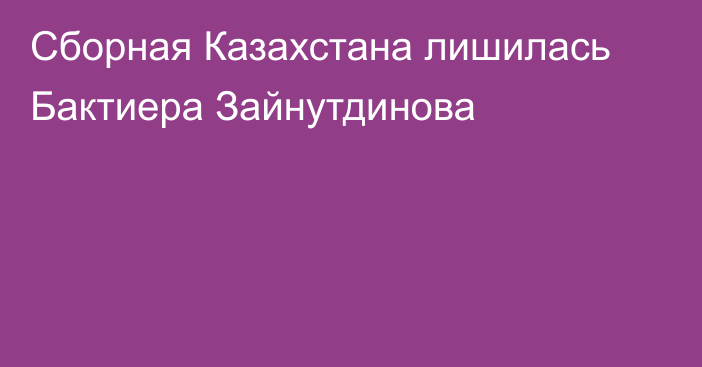 Сборная Казахстана лишилась Бактиера Зайнутдинова