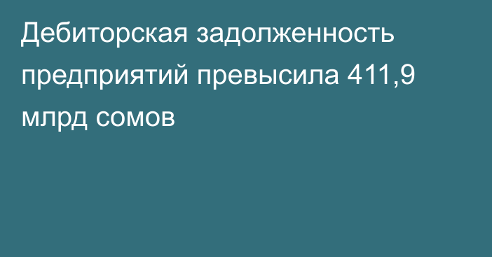 Дебиторская задолженность предприятий превысила 411,9 млрд сомов