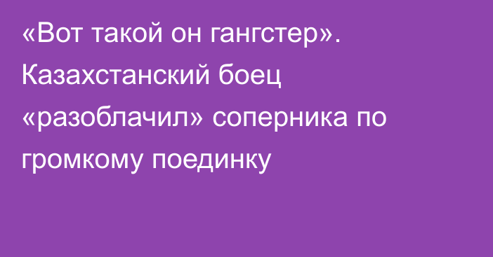 «Вот такой он гангстер». Казахстанский боец «разоблачил» соперника по громкому поединку