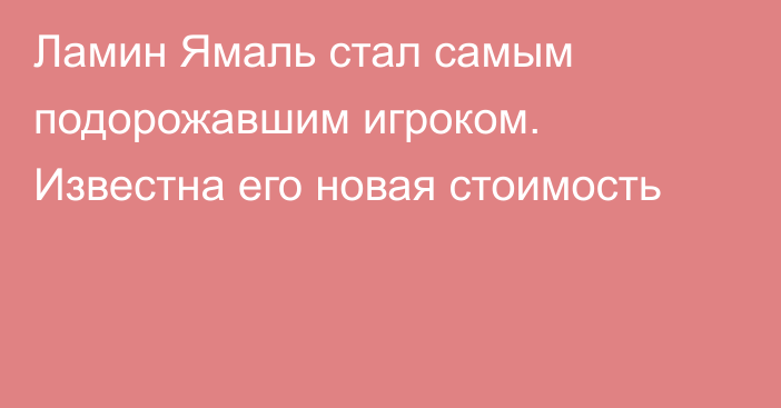 Ламин Ямаль стал самым подорожавшим игроком. Известна его новая стоимость