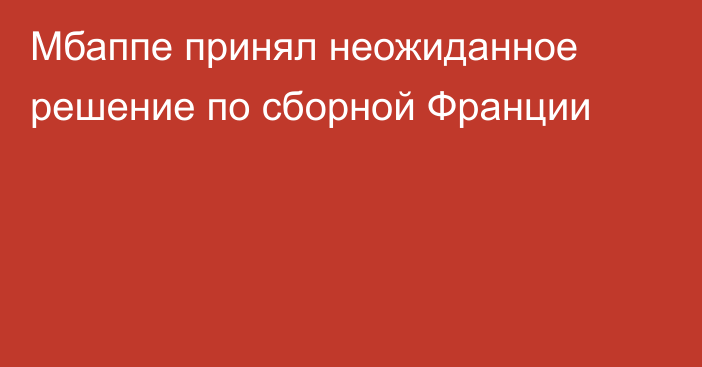 Мбаппе принял неожиданное решение по сборной Франции