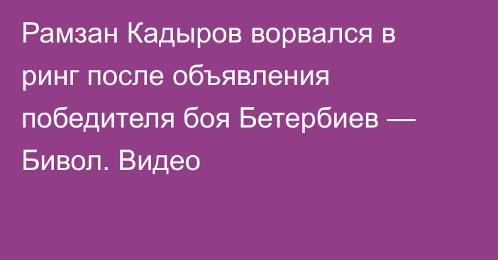 Рамзан Кадыров ворвался в ринг после объявления победителя боя Бетербиев — Бивол. Видео